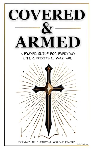 Covered & Armed : A Prayer Guide For Everyday Life & Spiritual Warfare