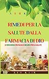  RIMEDI PER LA SALUTE DALLA FARMACIA DI DIO: Il percorso più facile e sicuro per la salute (Italian Edition)