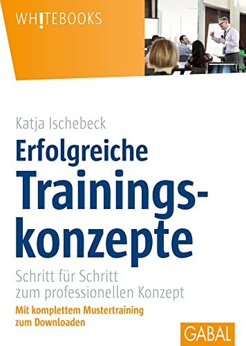 Erfolgreiche Trainingskonzepte: Schritt für Schritt zum professionellen Konzept (Whitebooks)