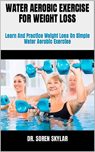 WATER AEROBIC EXERCISE FOR WEIGHT LOSS : Learn And Practice Weight Loss On Simple Water Aerobic Exercise