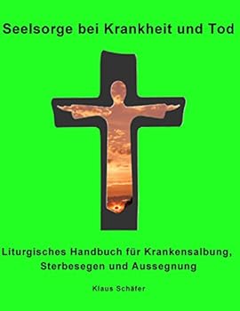 Paperback Seelsorge bei Krankheit und Tod: Liturgisches Handbuch für Krankensalbung, Sterbesegen und Aussegnung [German] Book