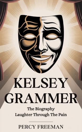 KELSEY GRAMMER : THE BIOGRAPHY - LAUGHTER THROUGH THE PAIN