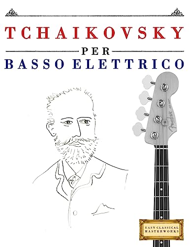Tchaikovsky per Basso Elettrico: 10 Pezzi Facili per Basso Elettrico Libro per Principianti (Italian Edition)