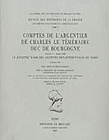 Comptes de l'Argentier de Charles Le Temeraire, Duc de Bourgogne. Volume 1 - Annee 1468: Le Registre B 2068 Des Archives Departementales Du Nord 2877541223 Book Cover