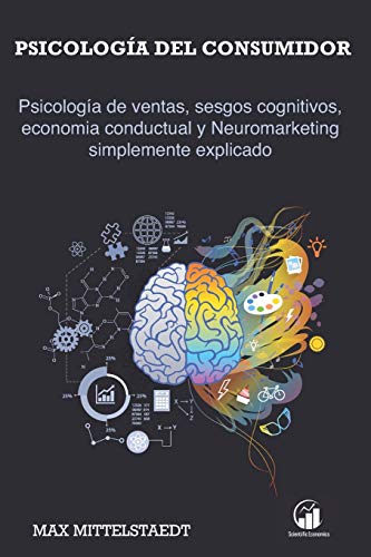 Psicología del consumidor: Psicología de ventas, sesgos cognitivos, economia conductual y Neuromar