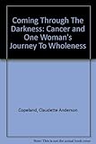Coming Through The Darkness: Cancer and One Woman's Journey To Wholeness