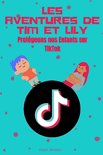 Protégeons nos Enfants sur TikTok : Les Aventures de Tim et Lily: Conseils Pratiques pour Protéger nos Enfants sur TikTok