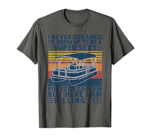 I Never Dreamed I'd Grow Up to be Super Sexy Pontoon Captain T-Shirt
