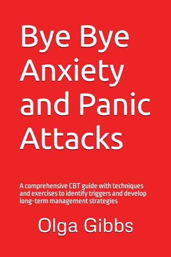 Bye Bye Anxiety and Panic Attacks: Comprehensive CBT guide with techniques and exercises to identify