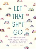 Let That Sh*t Go: A Journal for Leaving Your Bullsh*t Behind and Creating a Happy Life (Zen as F*ck Journals) (Kindle Scribe Only)