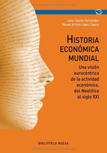 Historia económica mundial: Una visión eurocéntrica de la actividad económica, del neolítico al siglo XXI (Obras de referencia) (Spanish Edition)