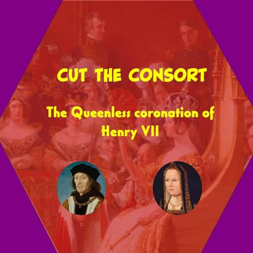 Cut the consort: the Queenless coronation of Henry VII