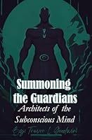 Summoning the Guardians: Architects of the Subconscious Mind B0CSDZTTW4 Book Cover