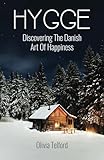 Hygge: Discovering The Danish Art Of Happiness -- How To Live Cozily And Enjoy Life’s Simple Pleasures