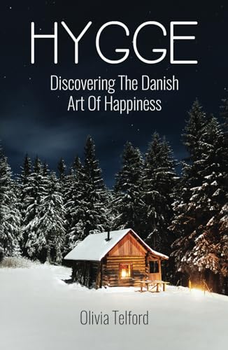 Hygge: Discovering The Danish Art Of Happiness -- How To Live Cozily And Enjoy Life’s Simple Pleasures