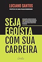 Seja egoísta com sua carreira: Descubra como colocar você em primeiro lugar em sua jornada profissional e alcance seus objetivos pessoais 6588523343 Book Cover