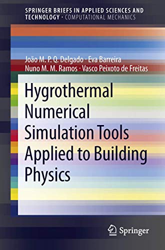 Hygrothermal Numerical Simulation Tools Applied to Building Physics (SpringerBriefs in Applied Scien Hygrothermal Numerical Simulation Tools Applied to Building Physics (SpringerBriefs in Applied Scien
