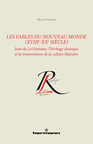 Les fables du Nouveau Monde (XVIIIe-XXe siècle): Jean de La Fontaine, l'héritage classique et la transmission de la culture littéraire