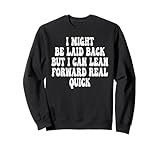 I Might Be Laid Back But I Can Lean Forward Real Quick Sweatshirt