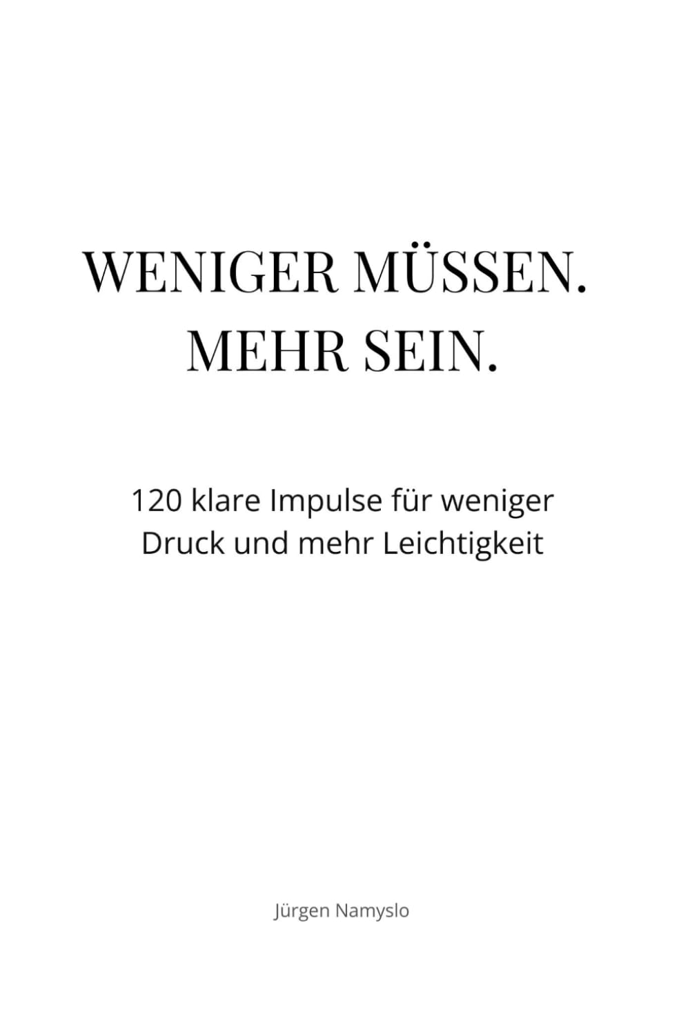 Weniger müssen. Mehr sein.: 120 klare Impulse für weniger Druck und mehr Leichtigkeit (Impulse für ein leichteres Leben)