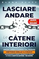 Lasciare Andare Le catene Interiori: Spegni l’Ansia e guarisci dal passato con il Metodo delle 4 Chiavi. Riprogramma la mente, trasforma il dolore in ... di soffrire – per sempre. (Italian Edition) B0F5BDF56L Book Cover