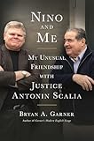 Nino and Me: My Unusual Friendship with Justice Antonin Scalia