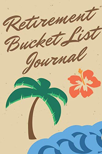Retirement Bucket List Journal: Retirement Gift for Men and Women Planning a Retirement Full of Fun and Happy Life Experiences Beach palm tree hibiscus flower (Retirement Gifts for Men and Women)