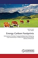 Energy Carbon Footprints: Estimation of Carbon Footprint Reduction Following Fuel Substitution in Milk Chilling Chain in Dairy Sector of Pakistan 3659649058 Book Cover