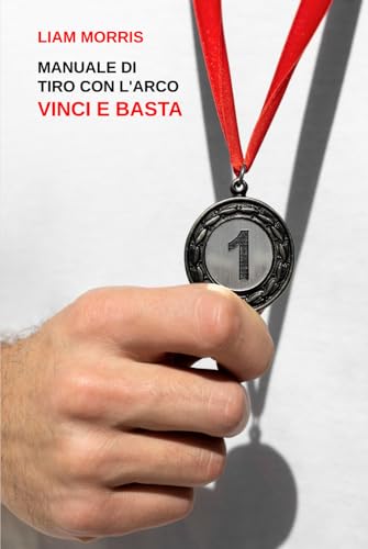 MANUALE DI TIRO CON L'ARCO: VINCI E BASTA