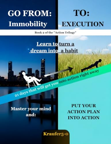 Go From Immobility to Execution: Practical methods to break immobility, master self-discipline, and activate your abundance mindset (TRILOGY OF ACTION Book 2)