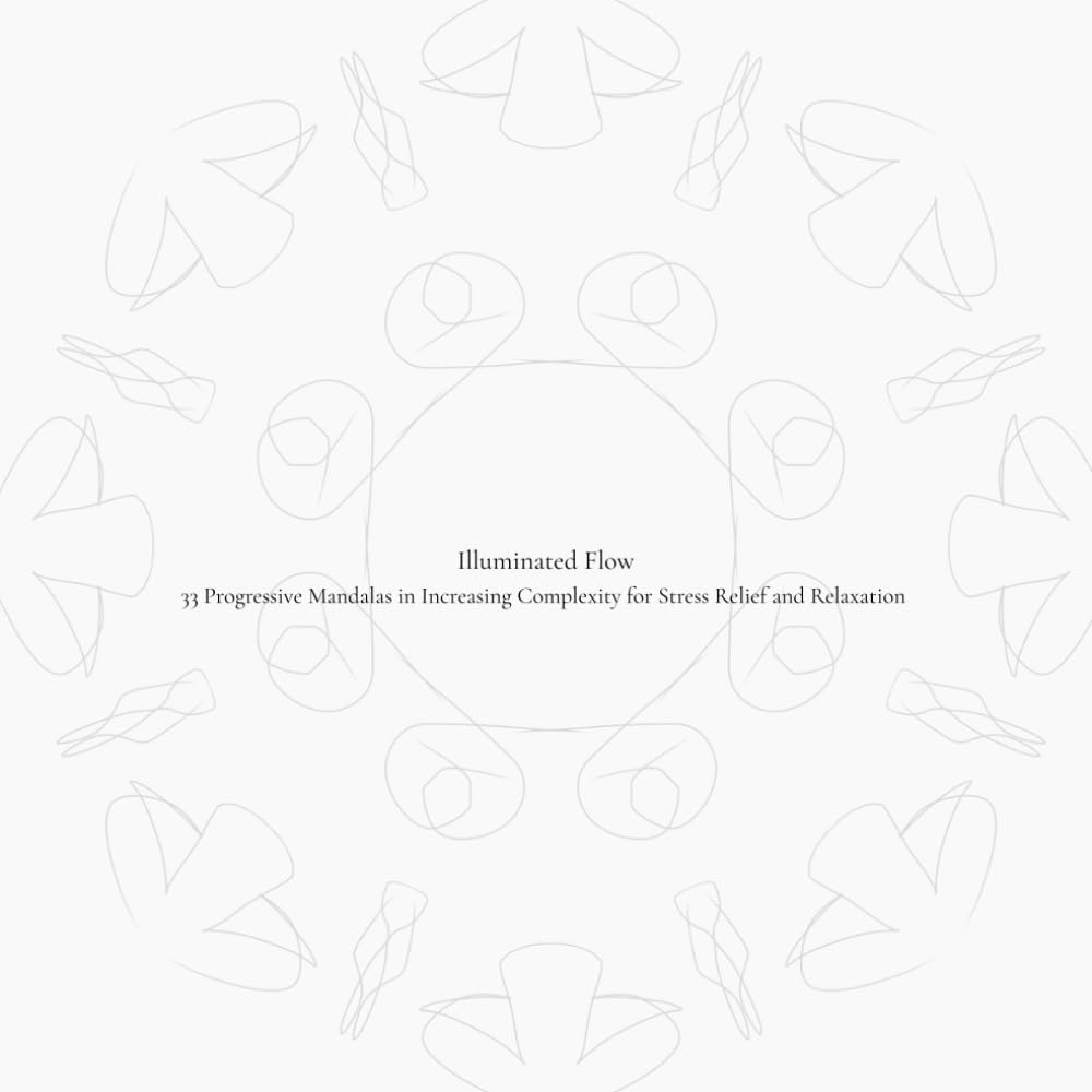 Illuminated Flow: 33 Progressive Mandalas in Increasing Complexity for Stress Relief and Relaxation