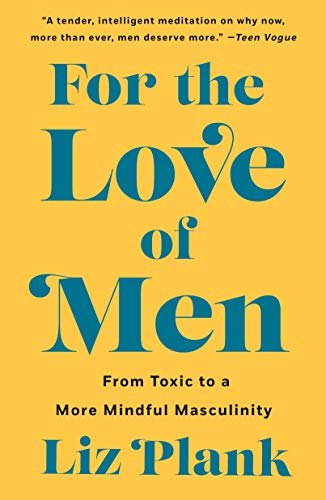 Cover of For the Love of Men: From Toxic to a More Mindful Masculinity