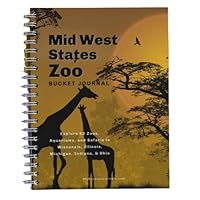 Midwest States Zoo Bucket Journal: Explore 62 zoos, aquariums, and safaris in the states of Wisconsin, Illinois, Michigan, Indiana, and Ohio 1639330534 Book Cover