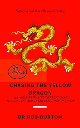 Chasing the Yellow Dragon: All you ever wanted to ask about teaching English in China but forgot to ask