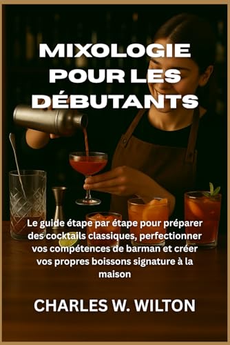 Mixologie pour les débutants: Le guide étape par étape pour