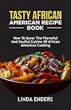 Tasty African-American Recipe Book: How to Savor the Flavourful and Soulful Cuisine of African-American Cooking (English Edition)
