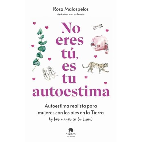 No eres tú, es tu autoestima: Autoestima realista para mujeres con los pies en la Tierra (y las manos en la Luna) (Alienta)