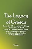  The Legacy of Greece: Essays By: Gilbert Murray, W. R. Inge, J. Burnet, Sir T., L. Heath, D\'arcy W. Thompson, Charles Singer, R. W., Livingston, A. ... Percy Gardner, Sir Reginald Blomfield