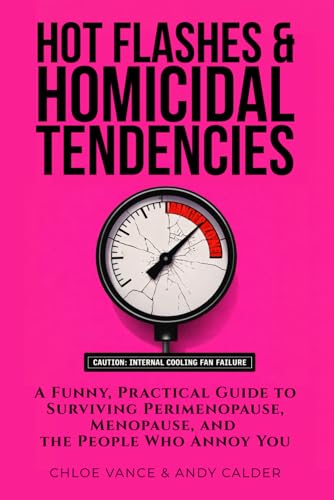 Hot Flashes & Homicidal Tendencies: A Funny Menopause & Perimenopause Survival Guide for Symptoms Including Rage, Mood Swings, Brain Fog, and Burnout