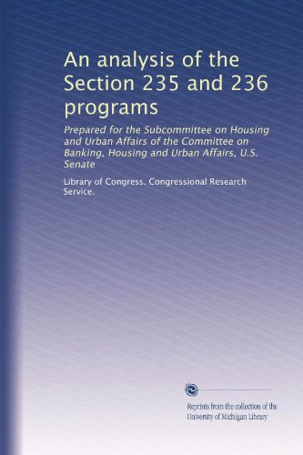 An analysis of the Section 235 and 236 programs: Prepared for the Subcommittee on Housing and Urban Affairs of the Committee on Banking, Housing and Urban Affairs, U.S. Senate