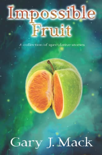 Impossible Fruit: A Collection of Speculative Stories