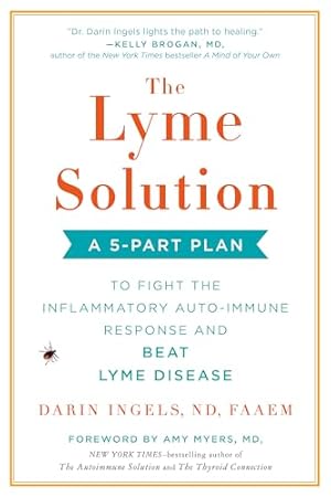 The Lyme Solution: A 5-Part Plan to Fight the Inflammatory Auto-Immune Response and Beat Lyme Disease