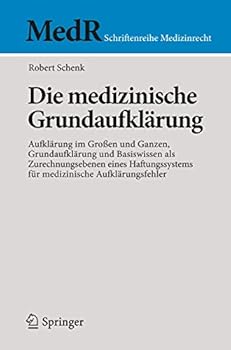 Paperback Die Medizinische Grundaufklärung: Aufklärung Im Großen Und Ganzen, Grundaufklärung Und Basiswissen ALS Zurechnungsebenen Eines Haftungssystems Für Med [German] Book