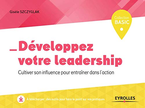 Télécharger Développez votre leadership: Cultiver son influence pour entraîner dans l'action (Basic) Francais PDF