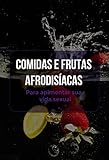  Comidas e Frutas Afrodisicas para Apimentar sua Vida Sexual (Portuguese Edition)