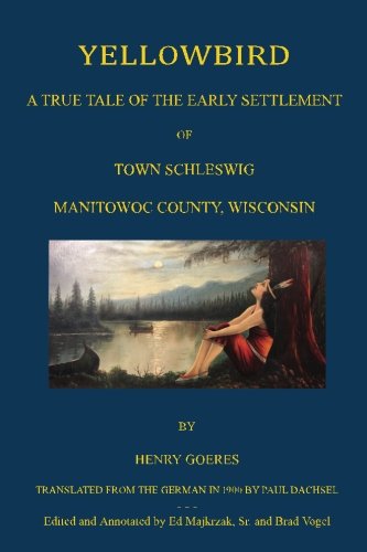 Yellowbird: A True Tale of the Early Settlement of Town Schleswig: Translated from the German in 1900 by Paul Dachsel