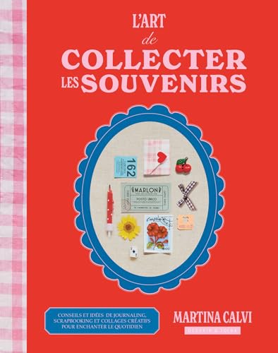 L'art de collecter les souvenirs: Conseils et idées de journaling, scrapbooking et collages créatifs pour enchanter le quotidien
