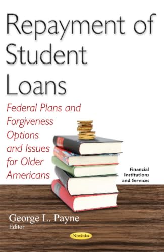 Repayment of Student Loans: Federal Plans and Forgiveness Options and Issues for Older Americans (Financial Institutions and Services)