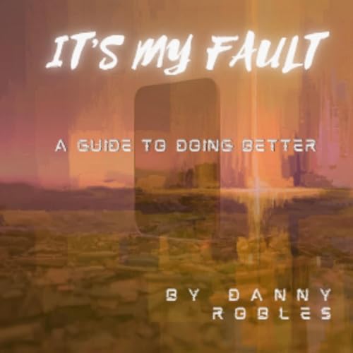 It&amp;rsquo;s My Fault | Danny Robles episode artwork