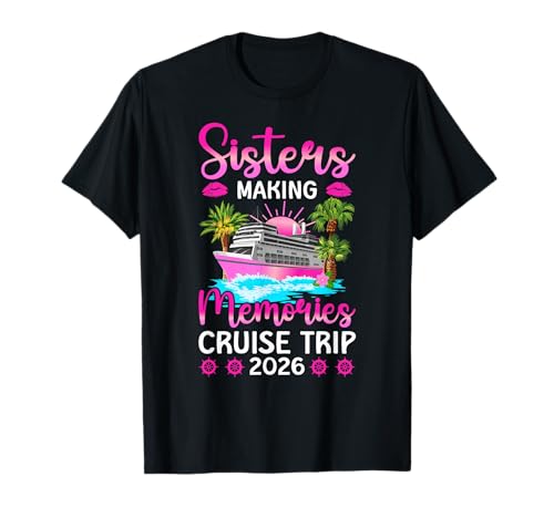 Making Memories Sisters Cruise Trip 2026 Sisters Cruising T-Shirt